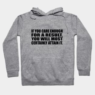 If you care enough for a result, you will most certainly attain it Hoodie